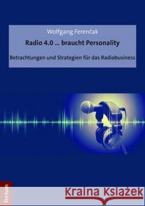 Radio 4.0 ... Braucht Personality: Betrachtungen Und Strategien Fur Das Radiobusiness Ferencak, Wolfgang 9783828842243 Tectum-Verlag