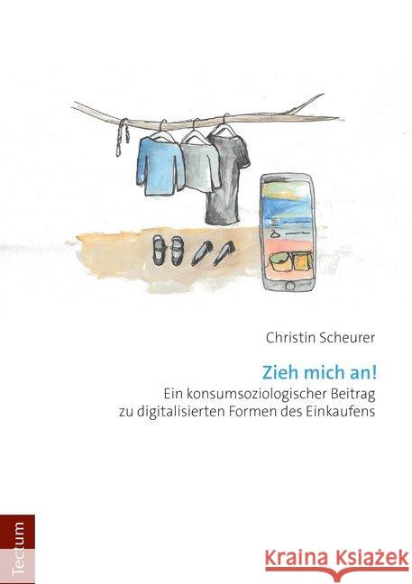 Zieh Mich An!: Ein Konsumsoziologischer Beitrag Zu Digitalisierten Formen Des Einkaufens Scheurer, Christin 9783828842731