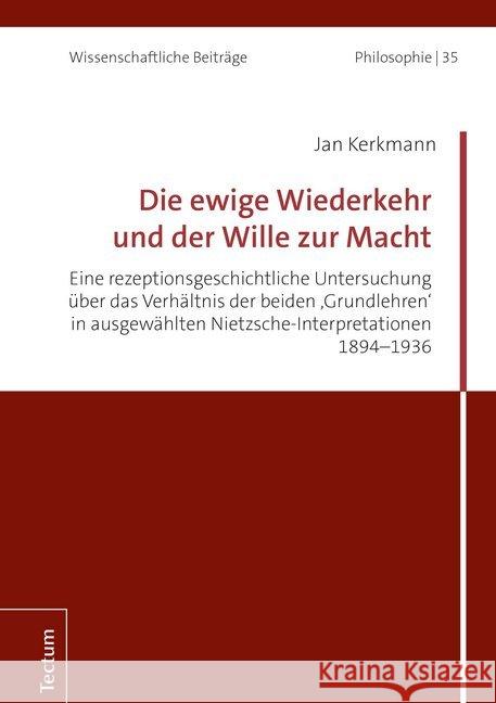 Die Ewige Wiederkehr Und Der Wille Zur Macht: Eine Rezeptionsgeschichtliche Untersuchung Uber Das Verhaltnis Der Beiden 'Grundlehren' in Ausgewahlten Kerkmann, Jan 9783828843660 Tectum