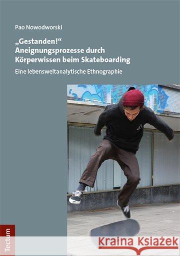 Gestanden!' Aneignungsprozesse Durch Korperwissen Beim Skateboarding: Eine Lebensweltanalytische Ethnographie Nowodworski, Pao 9783828843691 Tectum