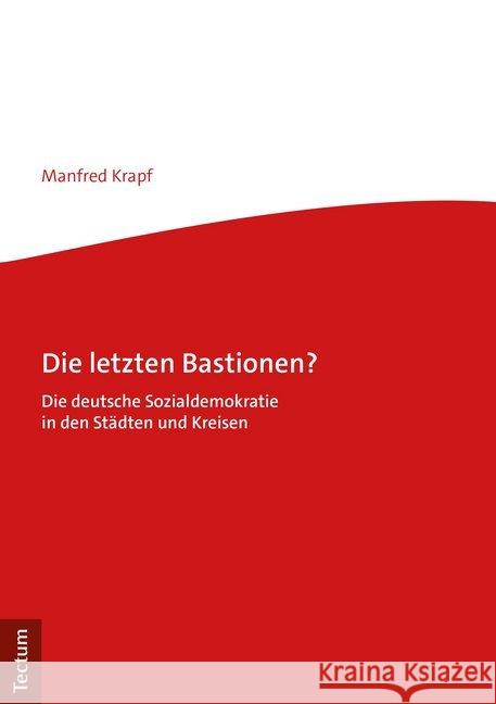 Die Letzten Bastionen?: Die Deutsche Sozialdemokratie in Den Stadten Und Kreisen Krapf, Manfred 9783828843752