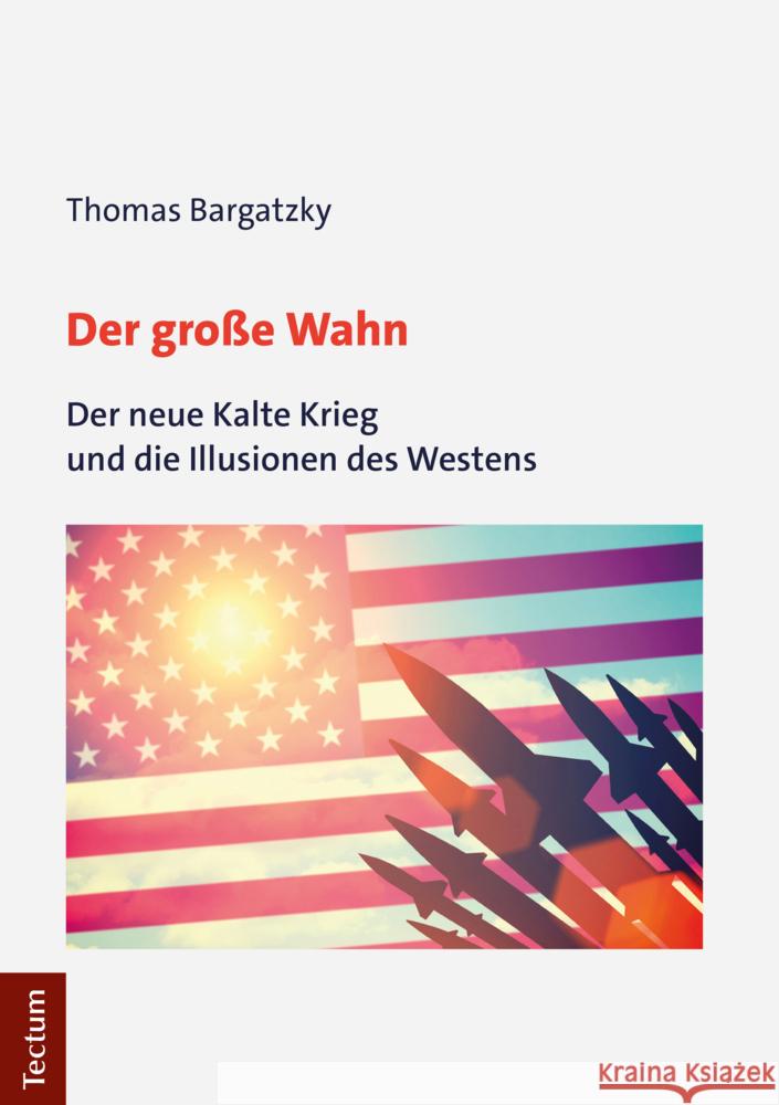 Der Grosse Wahn: Der Neue Kalte Krieg Und Die Illusionen Des Westens Bargatzky, Thomas 9783828843851 Tectum-Verlag