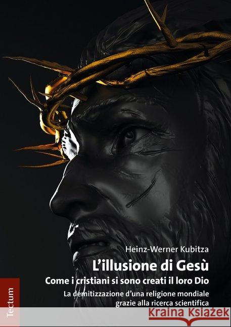 L'Illusione Di Gesu: Come I Cristiani Si Sono Creati Il Loro Dio Kubitza, Heinz-Werner 9783828844018