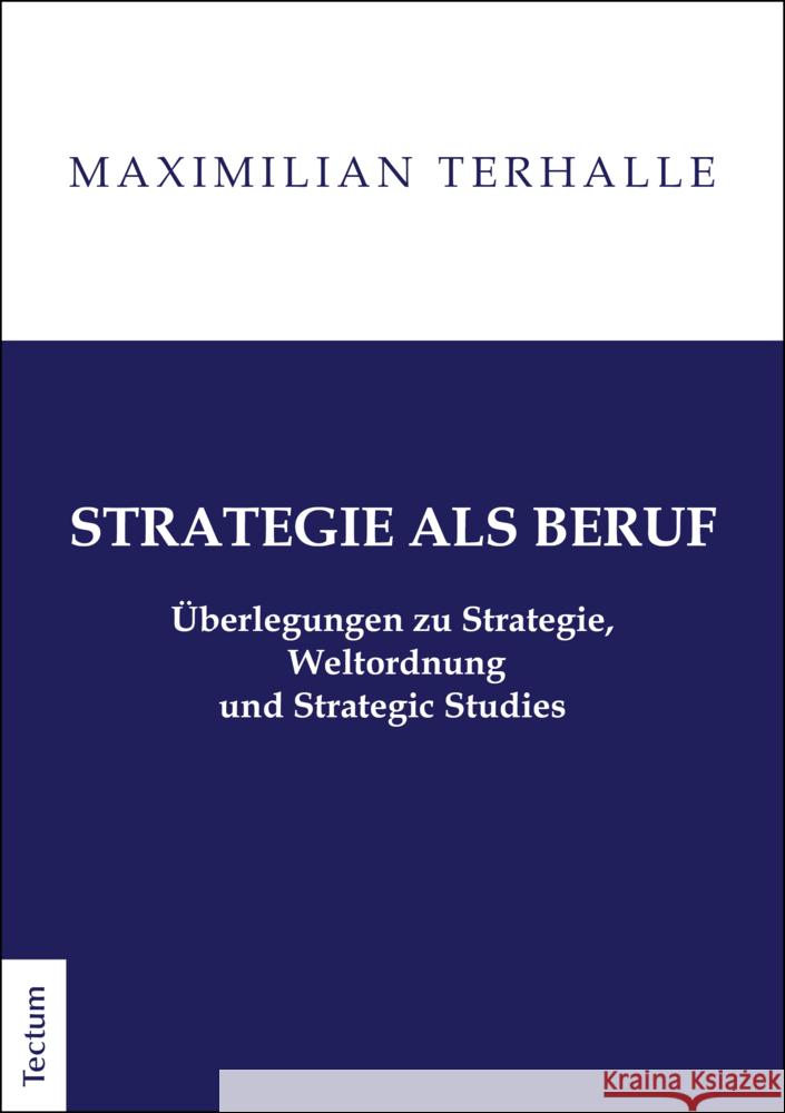 Strategie ALS Beruf: Uberlegungen Zu Strategie, Weltordnung Und Strategic Studies Terhalle, Maximilian 9783828844094