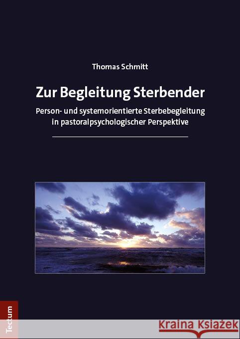 Zur Begleitung Sterbender: Person- Und Systemorientierte Sterbebegleitung in Pastoralpsychologischer Perspektive Thomas Schmitt 9783828844155