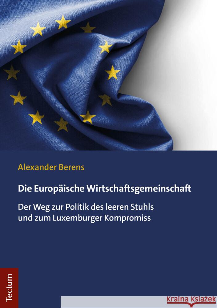 Die Europaische Wirtschaftsgemeinschaft: Der Weg Zur Politik Des Leeren Stuhls Und Zum Luxemburger Kompromiss Alexander Berens 9783828845343