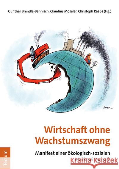 Wirtschaft Ohne Wachstumszwang: Manifest Einer Okologisch-Sozialen Marktwirtschaft Gunther Brendle-Behnisch Claudius Moseler Christoph Raabs 9783828846203 Tectum