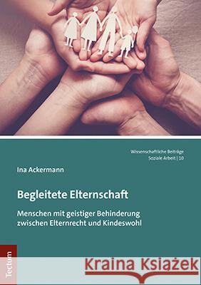 Begleitete Elternschaft: Menschen Mit Geistiger Behinderung Zwischen Elternrecht Und Kindeswohl Ina Ackermann 9783828846463