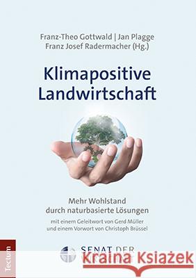 Klimapositive Landwirtschaft: Mehr Wohlstand Durch Naturbasierte Losungen Franz-Theo Gottwald Jan Plagge Franz Josef Radermacher 9783828846784