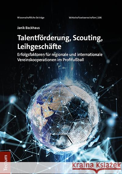 Talentforderung, Scouting, Leihgeschafte: Erfolgsfaktoren Fur Regionale Und Internationale Vereinskooperationen Im Profifussball Backhaus, Janik 9783828847491 Tectum-Verlag