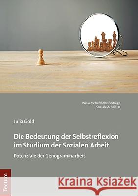 Die Bedeutung Der Selbstreflexion Im Studium Der Sozialen Arbeit: Potenziale Der Genogrammarbeit Gold, Julia 9783828847606