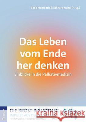 Das Leben Vom Ende Her Denken: Einblicke in Die Palliativmedizin Hombach, Bodo 9783828847798 Tectum-Verlag