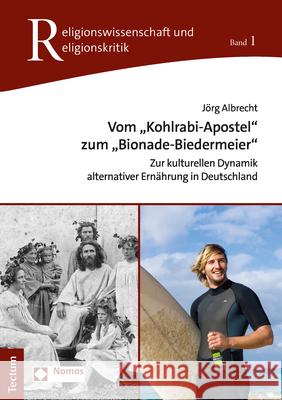 Vom 'Kohlrabi-Apostel' Zum 'Bionade-Biedermeier': Zur Kulturellen Dynamik Alternativer Ernahrung in Deutschland Albrecht, Jorg 9783828847897 Nomos