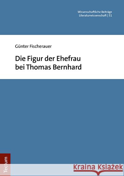 Die Figur Der Ehefrau Bei Thomas Bernhard Fischerauer, Gunter 9783828847972 Tectum-Verlag