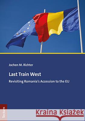 Last Train West: Revisiting Romania's Accession to the Eu Richter, Jochen M. 9783828848108