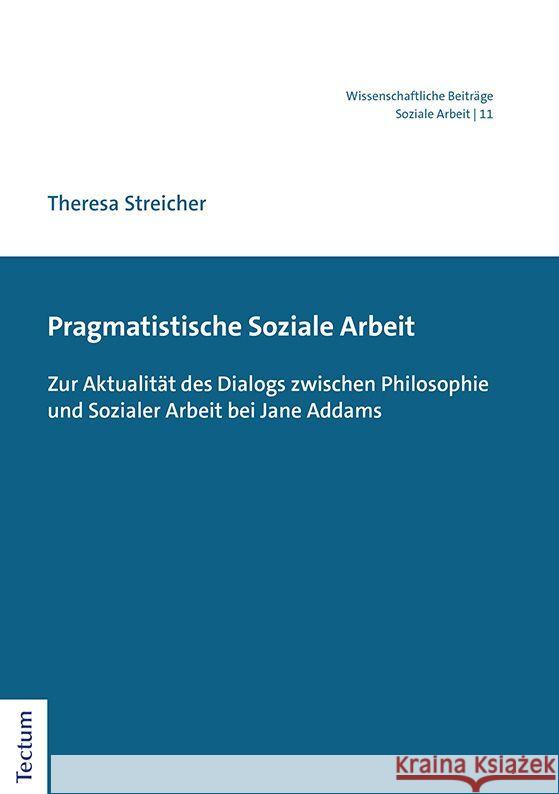 Pragmatistische Soziale Arbeit: Zur Aktualitat Des Dialogs Zwischen Philosophie Und Sozialer Arbeit Bei Jane Addams Streicher, Theresa 9783828848412