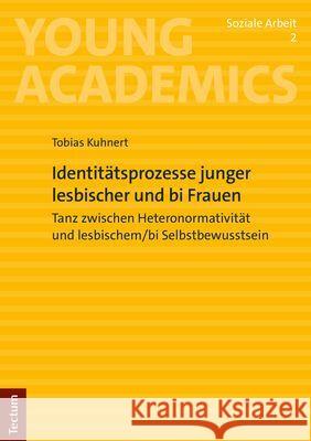 Identitatsprozesse Junger Lesbischer Und Bi Frauen: Tanz Zwischen Heteronormativitat Und Lesbischem/Bi Selbstbewusstsein Tobias Kuhnert 9783828848672