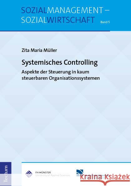 Systemisches Controlling: Aspekte Der Steuerung in Kaum Steuerbaren Organisationssystemen Zita Maria Muller 9783828849693