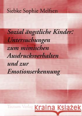 Sozial ängstliche Kinder: Untersuchungen zum mimischen Ausdrucksverhalten und zur Emotionserkennung Melfsen, Siebke Sophie 9783828880085