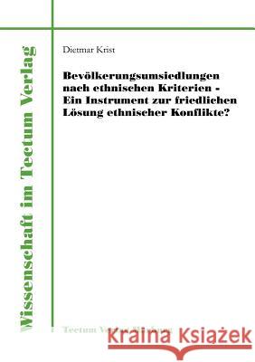 Bevölkerungsumsiedlungen nach ethnischen Kriterien - ein Instrument zur friedlichen Lösung ethnischer Konflikte? Krist, Dietmar 9783828881327 Tectum - Der Wissenschaftsverlag