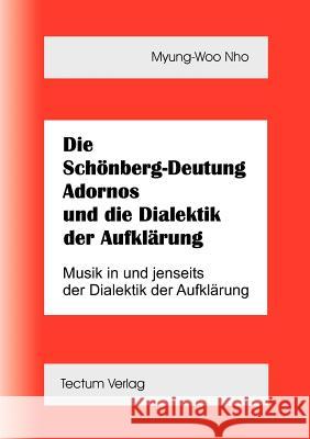 Die Schönberg-Deutung Adornos und die Dialektik der Aufklärung Nho, Myung-Whoo 9783828882867 Tectum - Der Wissenschaftsverlag