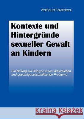 Kontexte und Hintergründe sexueller Gewalt an Kindern Falardeau, Waltraud 9783828882881 Tectum - Der Wissenschaftsverlag