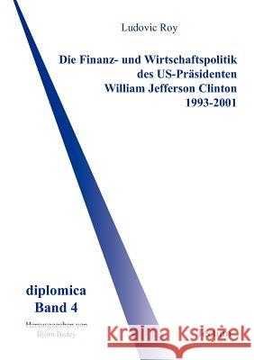 Die Finanz- und Wirtschaftspolitik des US-Präsidenten William Jefferson Clinton 1993-2001 Roy, Ludovic 9783828885516 Tectum - Der Wissenschaftsverlag