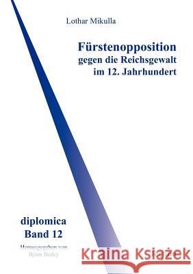 Fürstenopposition gegen die Reichsgewalt im 12. Jahrhundert Mikulla, Lothar 9783828885936 Tectum - Der Wissenschaftsverlag