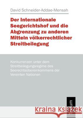 Der Internationale Seegerichtshof und die Abgrenzung zu anderen Mitteln völkerrechtlicher Streitbeilegung Schneider-Addae-Mensah, David 9783828886759