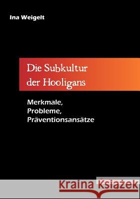 Die Subkultur der Hooligans Weigelt, Ina 9783828886797 Tectum-Verlag