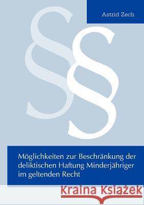 Möglichkeiten zur Beschränkung der deliktischen Haftung Minderjähriger im geltenden Recht Zech, Astrid 9783828886995 Tectum - Der Wissenschaftsverlag