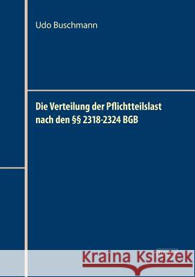 Die Verteilung der Pflichtteilslast nach den §§ 2318-2324 BGB Buschmann, Udo 9783828887756 Tectum - Der Wissenschaftsverlag