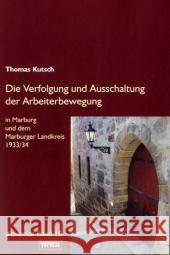 Die Verfolgung und Ausschaltung der Arbeiterbewegung in Marburg und dem Marburger Landkreis 1933/34 Kutsch, Thomas 9783828887954 Tectum-Verlag