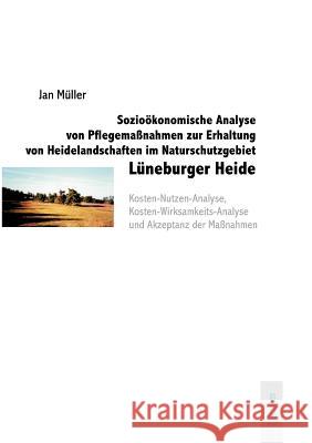 Sozioökonomische Analyse von Pflegemaßnahmen zur Erhaltung von Heidelandschaften im Naturschutzgebiet Lüneburger Heide Müller, Jan 9783828888333 Tectum - Der Wissenschaftsverlag