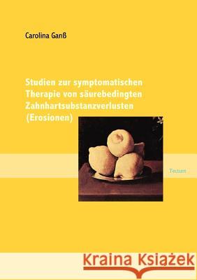 Studien zur symptomatischen Therapie von säurebedingten Zahnhartsubstanzverlusten (Erosionen) Ganß, Carolina 9783828888531 Tectum - Der Wissenschaftsverlag