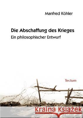 Die Abschaffung des Krieges Köhler, Manfred 9783828889095 Tectum - Der Wissenschaftsverlag
