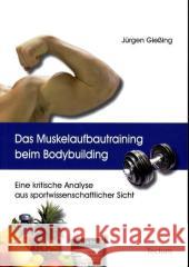 Das Muskelaufbautraining beim Bodybuilding : Eine kritische Analyse aus sportwissenschaftlicher Sicht. Diss. Gießing, Jürgen   9783828893887