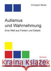 Autismus und Wahrnehmung : Eine Welt aus Farben und Details. Diss. Müller, Christoph   9783828894235 Tectum-Verlag