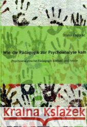 Wie die Pädagogik zur Psychoanalyse kam: Psychoanalytische Pädagogik damals und heute Zagorac, Diana   9783828895546 Tectum-Verlag