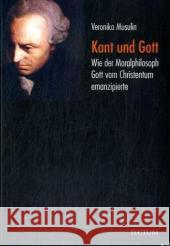 Kant Und Gott: Wie Der Moralphilosoph Gott Vom Christentum Emanzipierte Musulin, Veronika 9783828897069