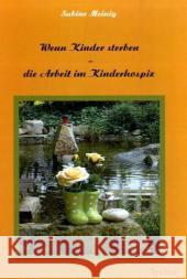 Wenn Kinder sterben : Die Arbeit im Kinderhospiz Meinig, Sabine   9783828897120