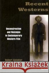 Recent Westerns: Deconstruction and Nostalgia in Contemporary Western Film Robert Spindler 9783828897441