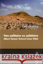 Von Solitaire Zu Solidaire: Albert Camus' Entwurf Einer Ethik Frey, Ulrich 9783828898677 Tectum-Verlag