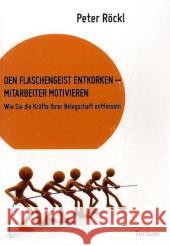 Den Flaschengeist entkorken - Mitarbeiter motivieren: Wie Sie die Kräfte Ihrer Belegschaft entfesseln Röckl, Peter   9783828898974 Tectum-Verlag