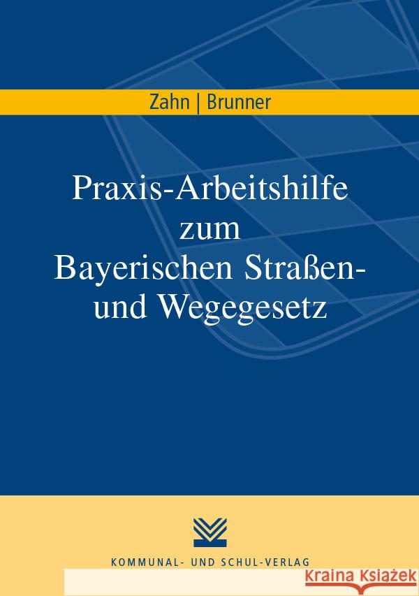 Praxis-Arbeitshilfe zum Bayerischen Straßen- und Wegegesetz Zahn, Thomas, Brunner, Martin 9783829315258 Kommunal- und Schul-Verlag