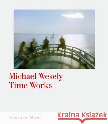 Michael Wesely: Time Works Michael Wesely, Jurgen Harten 9783829605137 Schirmer/Mosel Verlag GmbH