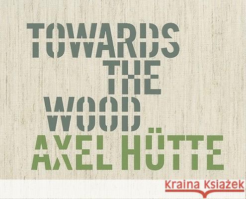 Axel Hutte: Towards the Wood Axel Hutte 9783829605151 Schirmer/Mosel Verlag GmbH