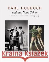 Karl Hubbuch - Und Das Neue Sehen. Fotografien, Gemalde, Zeichnungen 1925-1935  9783829605601 Schirmer/Mosel Verlag GmbH