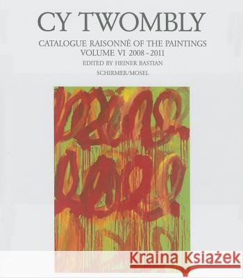 Cy Twombly - Catalogue Raisonne of the Paintings. Volume VI: 2008-2011 Cy Twombly 9783829606882 Schirmer/Mosel Verlag GmbH