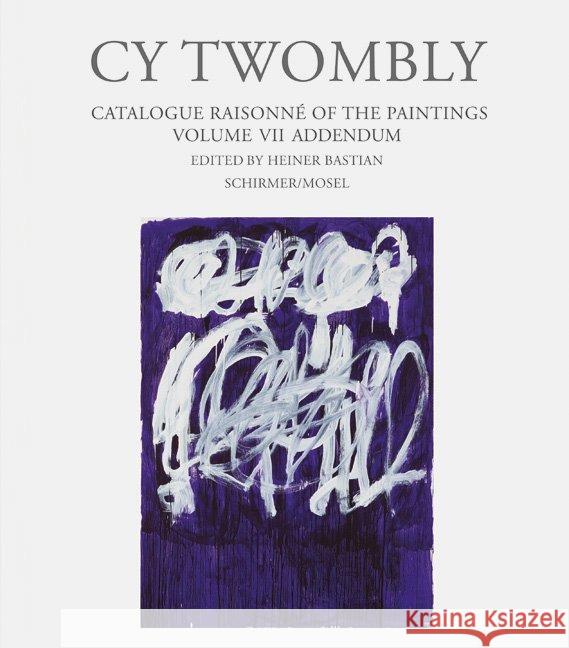 Cy Twombly - Catalogue Raisonne Of The Paintings Vol. VII Addendum Heiner Bastian 9783829607810